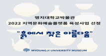 명지대 박물관 ‘2022 지역문화예술 플랫폼 육성사업’ 선정
