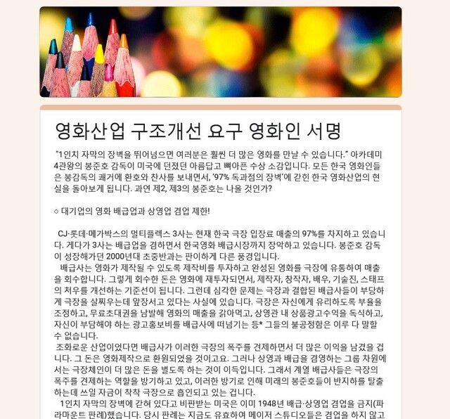 대기업의 영화 배급·상영 겸업 제한, 특정 영화 스크린 독과점 금지, 독립·예술영화 및 전용관 지원 제도화 등 영화계의 숙원이라 할 수 있는 영화산업 구조 개선책을 담은 ‘포스트 봉준호법’ 서명 운동에 25일까지 영화인 1325명이 참여했다. 온라인 서명지 갈무리