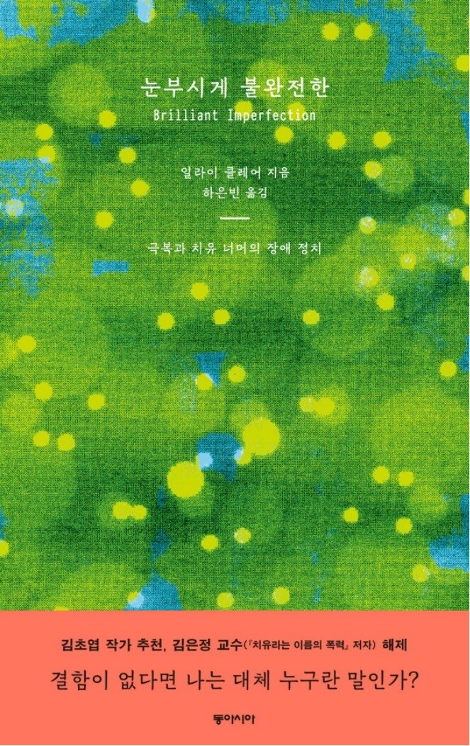 일라이 클레어의 ‘눈부시게 불완전한’ 표지. 2017년에 쓰인 책이기에 책 제목은 이미 국내의 여러 책에서 ‘눈부신 불완전함’의 어형으로 언급됐다. 이번 역서의 제목은 “불완전한”이라는 형용사의 관형사형을 취해 무언가를 꾸미고 있음을 강조하고 있다. 불완전한 것은 무엇인가? 아마, 우리 모두의 삶이며, 그런 불완전성과 취약성을 눈부신 것으로 받아들이지 못하는 우리의 인식일 것이다.