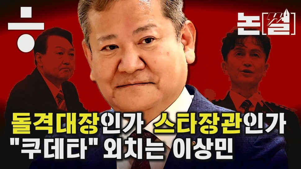 [논썰] 돌격대장인가 스타장관인가, “쿠데타” 외치는 이상민. 한겨레TV